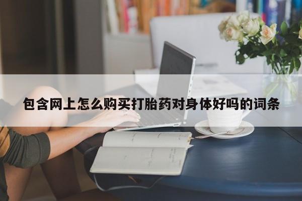 米非司酮私人微信号包含网上怎么购买打胎药对身体好吗的词条