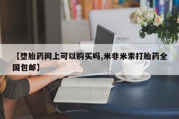 米非司酮私人微信号【堕胎药网上可以购买吗,米非米索打胎药全国包邮】