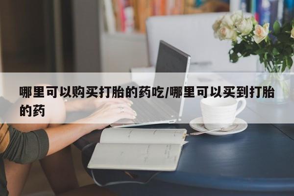 米非司酮私人微信号哪里可以购买打胎的药吃/哪里可以买到打胎的药