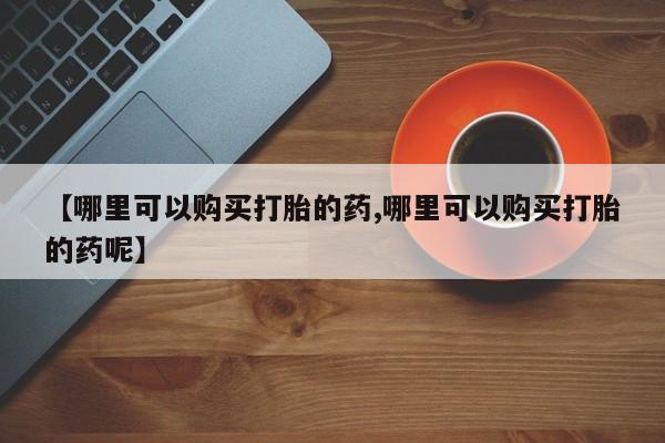 米非司酮私人微信号【哪里可以购买打胎的药,哪里可以购买打胎的药呢】