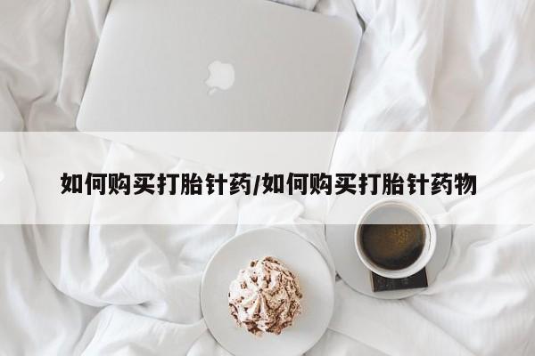 米非司酮私人微信号如何购买打胎针药/如何购买打胎针药物